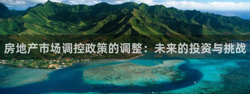 新宝5测试：房地产市场调控政策的调整：未来的投资与挑战