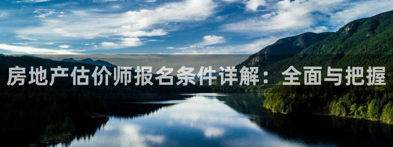 新宝5电脑：房地产估价师报名条件详解：全面与把握