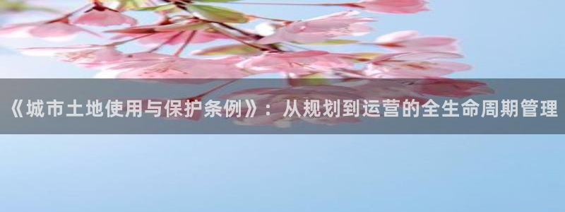 新宝5郑74OOO5：《城市土地使用与保护条例》：从规划到运