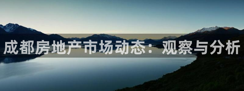 新宝5尤74OOO5：成都房地产市场动态：观察与分析