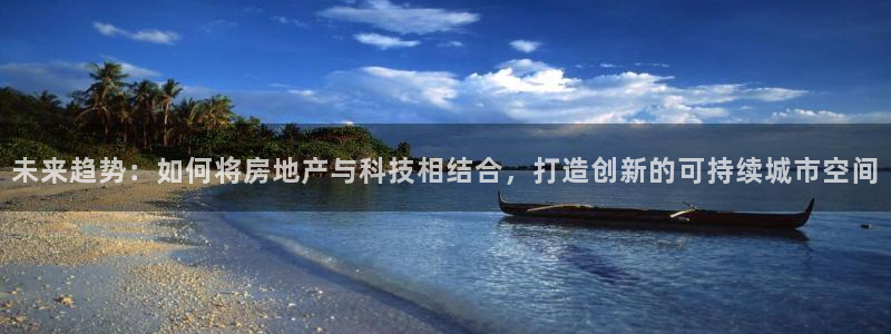 新宝5台卡：未来趋势：如何将房地产与科技相结合，打造创新的可