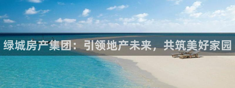 新宝5平台登录注册：绿城房产集团：引领地产未来，共筑美好家园