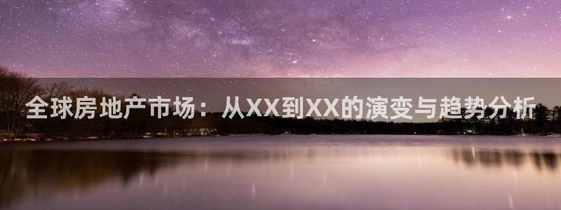 新宝5为啥开：全球房地产市场：从XX到XX的演变与趋势分析
