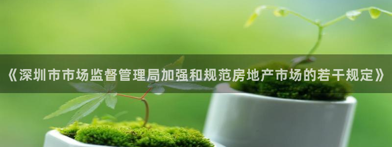 新宝5平台注册：《深圳市市场监督管理局加强和规范房地产市场的