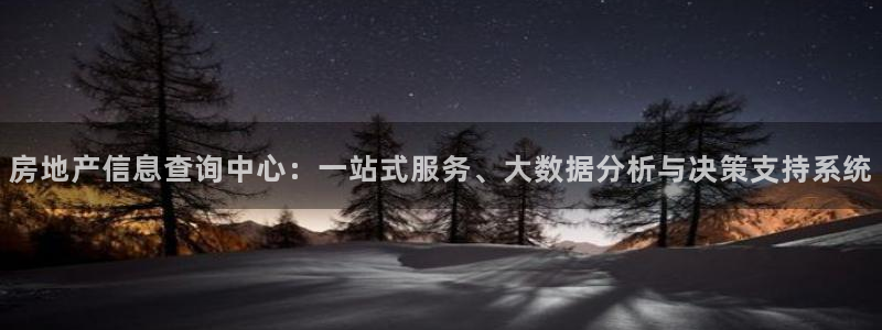 新宝5得74OOO5：房地产信息查询中心：一站式服务、大数据