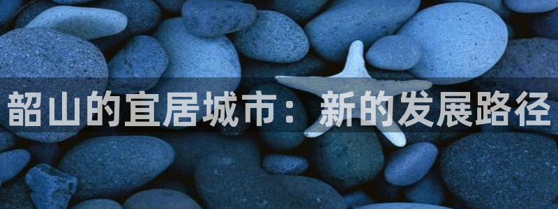 新宝5寻33 300球：韶山的宜居城市：新的发展路径