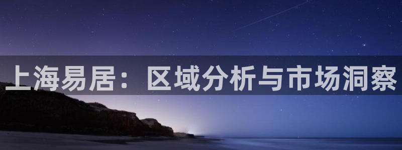 新宝5娱乐主管：上海易居：区域分析与市场洞察