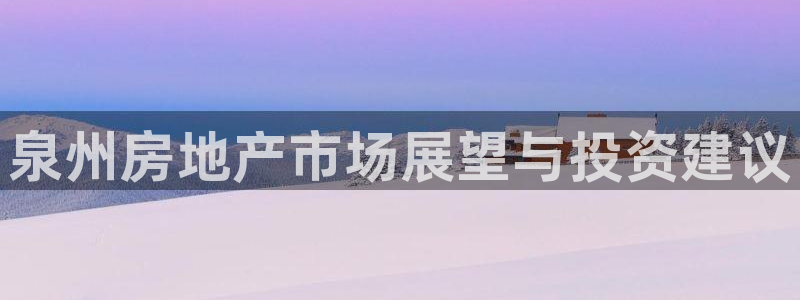 新宝5登录界面：泉州房地产市场展望与投资建议